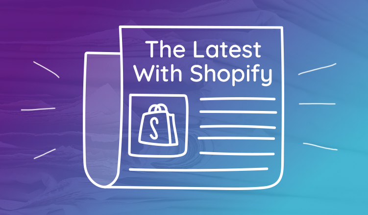What’s New With Shopify? 6 Updates