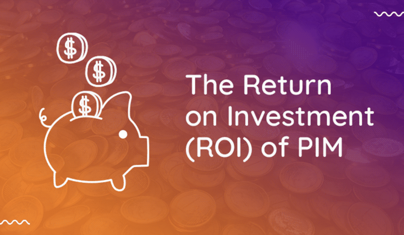 5 Returns on Investment a PIM System Can Offer Your Business
